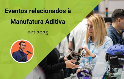 Eventos relacionados à Manufatura Aditiva em 2025 - Imagem: Divulgação